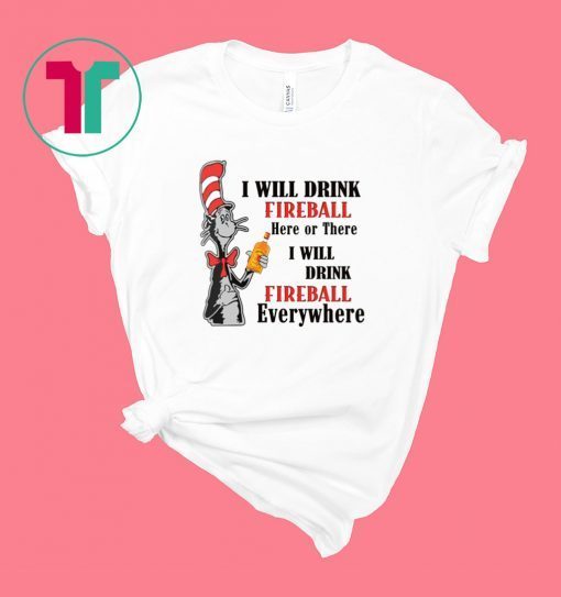 Dr Seuss I will drink Fireball here or there shirt