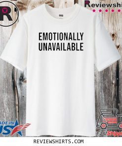 Emotionally Unavailable T Shirt