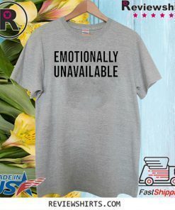 Emotionally Unavailable T Shirt