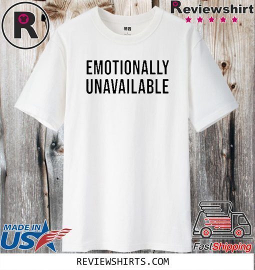 Emotionally Unavailable T Shirt