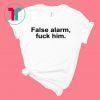 False alarm fuck him shirt