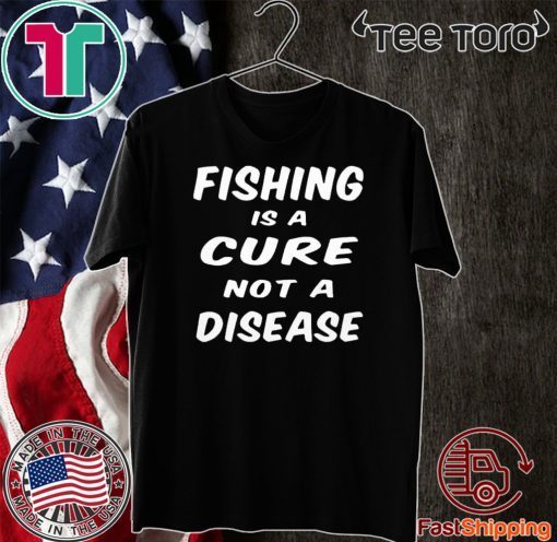 Fishing is a cure not a disease Shirt