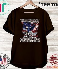 For Every Moment Of Peace For Every Day Of Greatness God Bless Forevery Liberty We Have We One Our Veterans 2020 T-Shirt