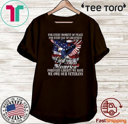 For Every Moment Of Peace For Every Day Of Greatness God Bless Forevery Liberty We Have We One Our Veterans 2020 T-Shirt