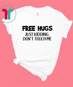 Free Hugs Just Kidding Don't Touch Me Quarantine Shirt