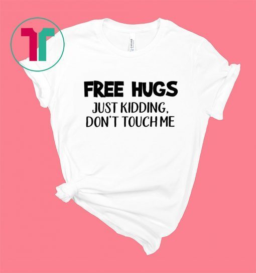 Free Hugs Just Kidding Don't Touch Me Quarantine Shirt