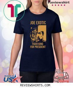 Joe Exotic Shirt Tiger King T Shirt Joe Exotic for President Tshirt