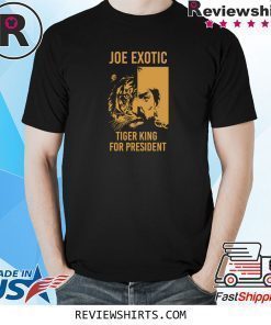 Joe Exotic Shirt Tiger King T Shirt Joe Exotic for President Tshirt