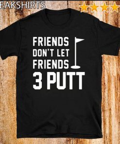 Friends Don’t Let Friends 3 Putt Funny Humor Golf T-Shirt