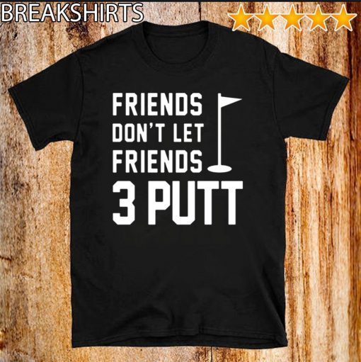 Friends Don’t Let Friends 3 Putt Funny Humor Golf T-Shirt