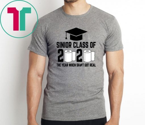 Funny Sinior Class of 2020 The Year When Shit Got Real Shirt