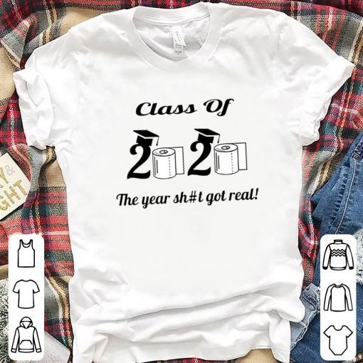 Funny The Year Shit Got Real Class Of 2020 Shirt