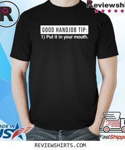Good Handjob Tip Put It In Your Mouth Tee Shirt
