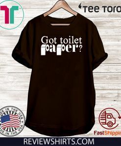 Got Toilet Paper Shirt