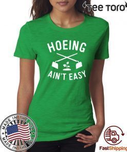 Hoeing Ain't Easy Gardening Shirts