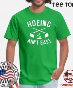 Hoeing Ain't Easy Gardening Shirts