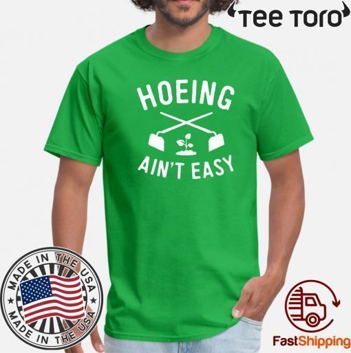 Hoeing Ain't Easy Gardening Shirts