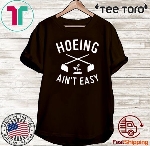 Hoeing Ain't Easy Gardening Shirt