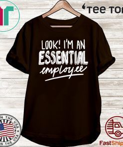 Look I'm An Essential Employee T-Shirt