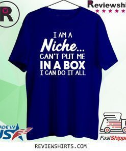 I Am a Niche Can't Put Me In A Box Shirt