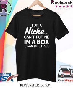 I Am a Niche Can't Put Me In A Box Shirt