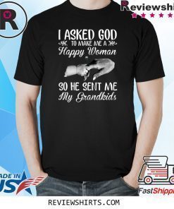 I Asked God To Make Me A Happy Woman He Sent Me My Grandkids T-Shirt