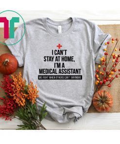 I Can't Stay At Home I'm A Medical Assistant Shirt
