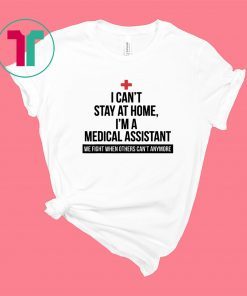 I Can't Stay At Home I'm A Medical Assistant Shirt