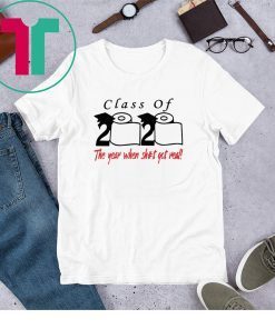 Class of 2020 the year when shit got real shirt