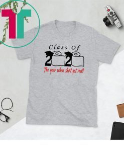 Class of 2020 the year when shit got real shirt