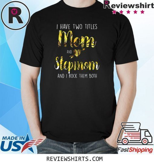 I Have Two Titles Mom And Step Mom Sunflower Mother's Day T-Shirt