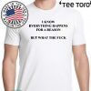 I KNOW EVERYTHING HAPPENS FOR A REASON BUT WHAT THE FUCK SHIRT