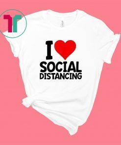 I Love Social Distancing Shirt