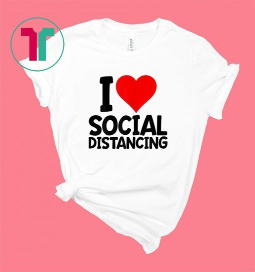 I Love Social Distancing Shirt