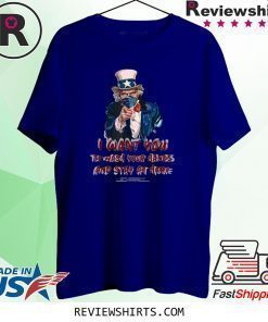 I Want You To Stay at Home and Wash Your Hands Uncle Sam Shirt