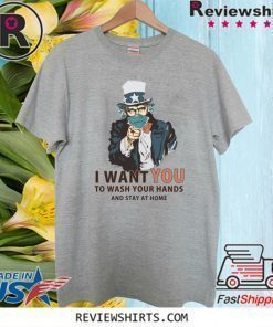 I Want You To Wash Your Hands And Stay At Home T-Shirt
