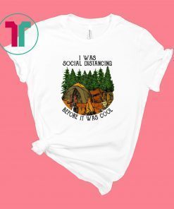 I Was Social Distancing Before It Was Cool Camping Lover Shirt