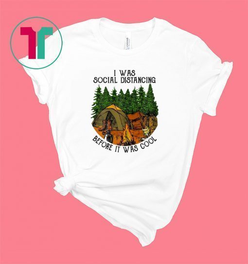 I Was Social Distancing Before It Was Cool Camping Lover Shirt