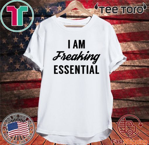 I am freaking essential Shirt T-Shirt