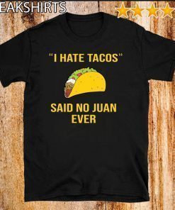 I have Tacos said no juan ever Shirts