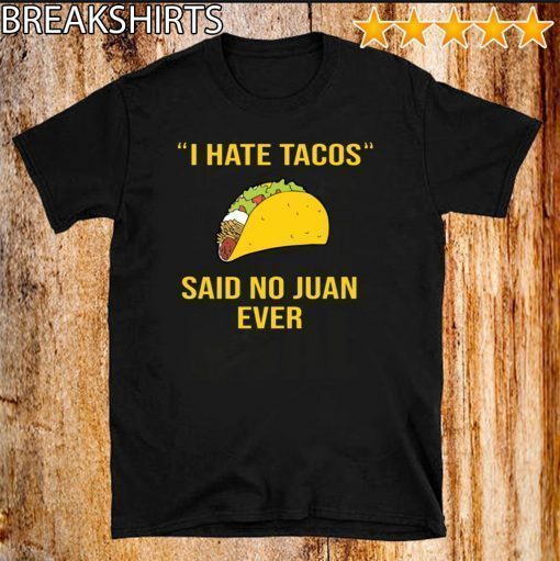 I have Tacos said no juan ever Shirts