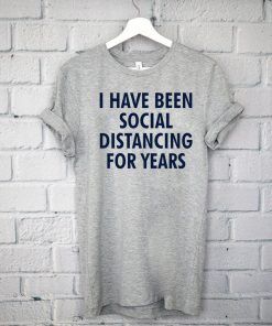 I have been social distancing for years Shirt