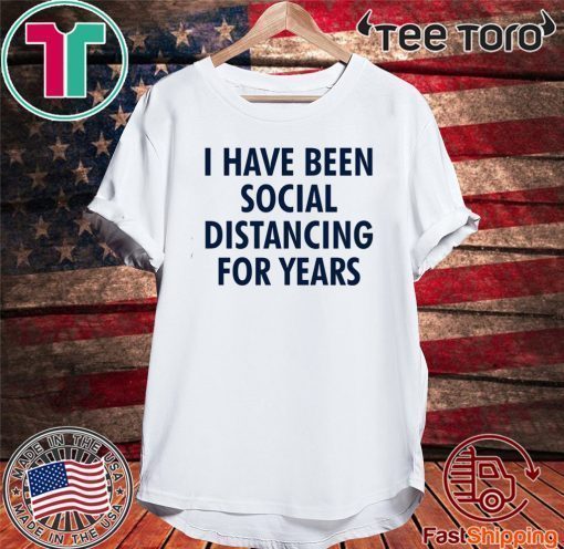 I have been social distancing for years Shirt