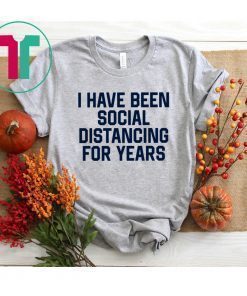 I have been social distancing for years white shirt
