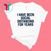I have been social distancing for years white shirt