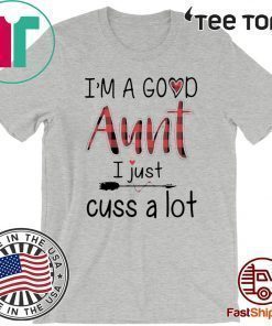 I'M A GOOD AUNT I JUST CUSS A LOT PAID T-SHIRT