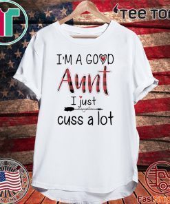 I'M A GOOD AUNT I JUST CUSS A LOT PAID T-SHIRT