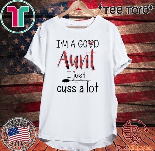 I'M A GOOD AUNT I JUST CUSS A LOT PAID T-SHIRT