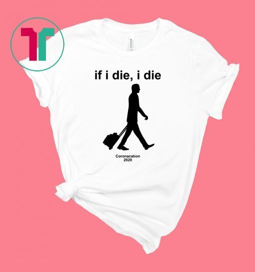 If I Die I Die Coronacation 2020 T-Shirt