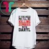 If you need me I’ll be killing zombies with Daryl T-Shirt